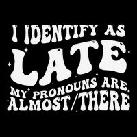 I Identify As Late My Pronouns Are Almost There Poster