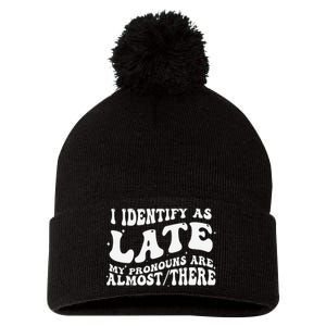 I Identify As Late My Pronouns Are Almost There Pom Pom 12in Knit Beanie