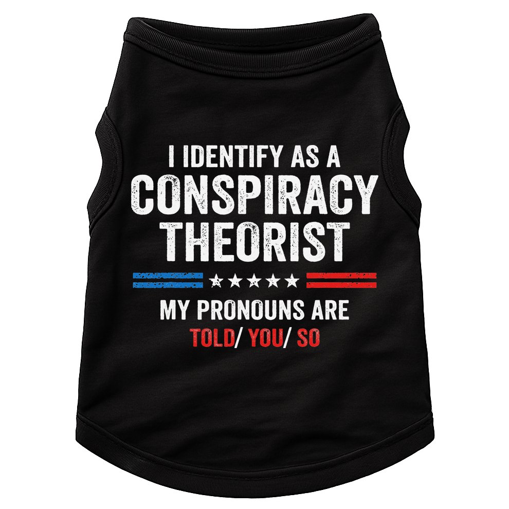 I Identify As A Conspiracy Theorist My Pronouns Are Told You Doggie Tank