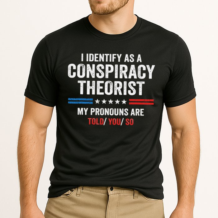 I Identify As A Conspiracy Theorist My Pronouns Are Told You Performance Shirt