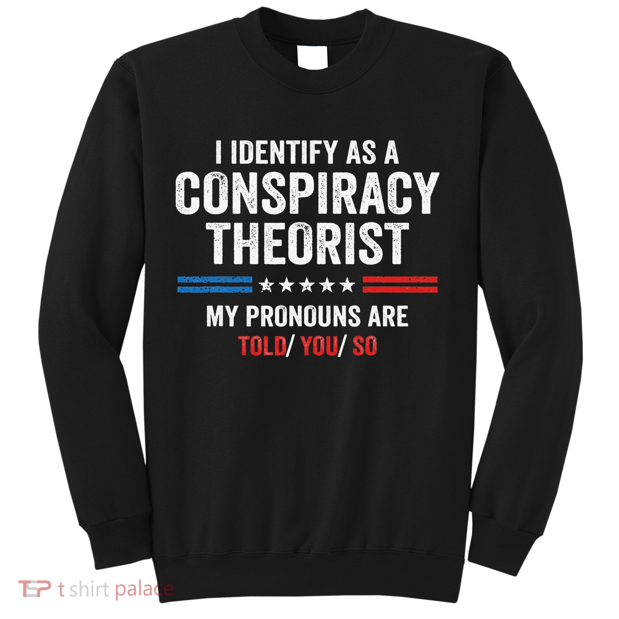 I Identify As A Conspiracy Theorist My Pronouns Are Told You Sweatshirt