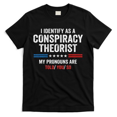 I Identify As A Conspiracy Theorist My Pronouns Are Told You T-Shirt
