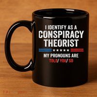 I Identify As A Conspiracy Theorist My Pronouns Are Told You 11oz C Handle Ceramic Mug