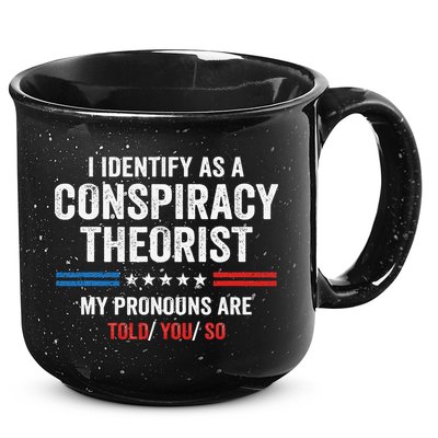 I Identify As A Conspiracy Theorist My Pronouns Are Told You 15oz Campfire Ceramic Mug