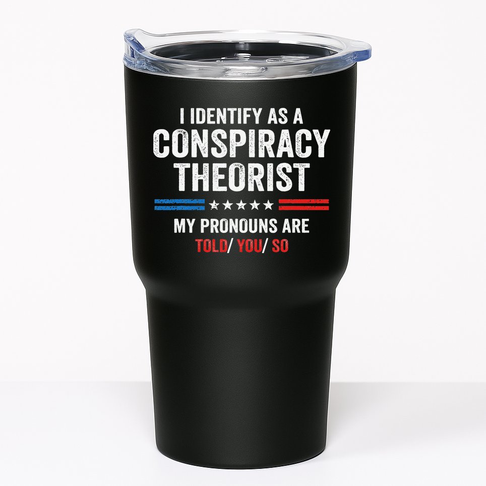 I Identify As A Conspiracy Theorist My Pronouns Are Told You Tumbler