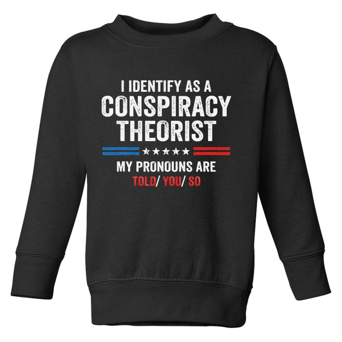 I Identify As A Conspiracy Theorist My Pronouns Are Told You Toddler Sweatshirt