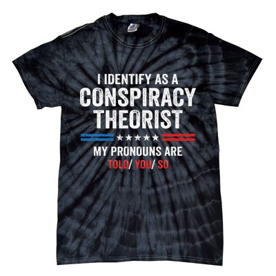 I Identify As A Conspiracy Theorist My Pronouns Are Told You Tie-Dye T-Shirt