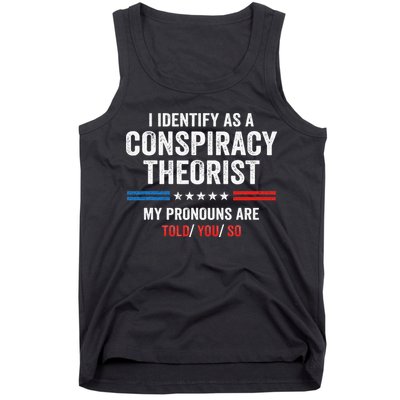 I Identify As A Conspiracy Theorist My Pronouns Are Told You Tank Top