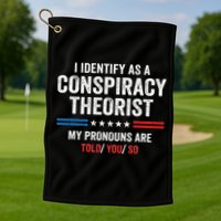 I Identify As A Conspiracy Theorist My Pronouns Are Told You Golf Towel