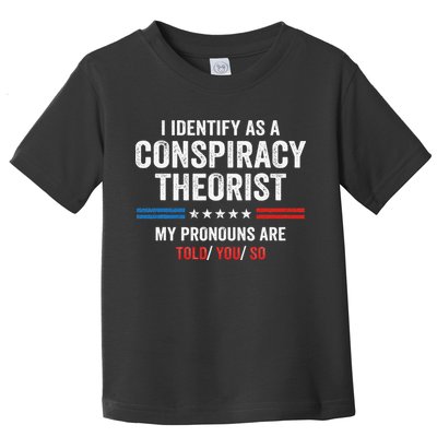 I Identify As A Conspiracy Theorist My Pronouns Are Told You Toddler T-Shirt