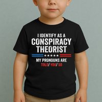 I Identify As A Conspiracy Theorist My Pronouns Are Told You Toddler T-Shirt