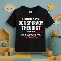 I Identify As A Conspiracy Theorist My Pronouns Are Told You Toddler T-Shirt