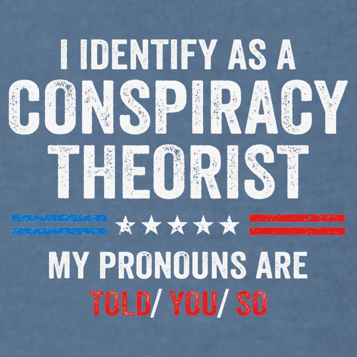 I Identify As A Conspiracy Theorist My Pronouns Are Told You Garment-Dyed Sweatshirt