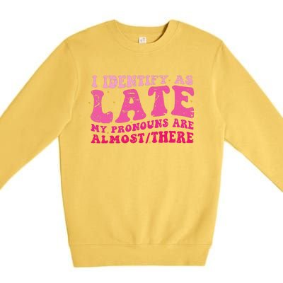 I Identify As Late My Pronouns Are Almost There Premium Crewneck Sweatshirt