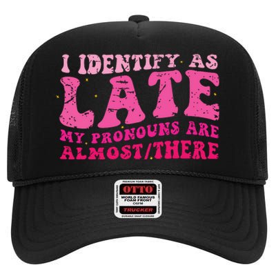 I Identify As Late My Pronouns Are Almost There High Crown Mesh Back Trucker Hat