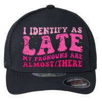 I Identify As Late My Pronouns Are Almost There Flexfit Unipanel Trucker Cap