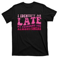 I Identify As Late My Pronouns Are Almost There T-Shirt