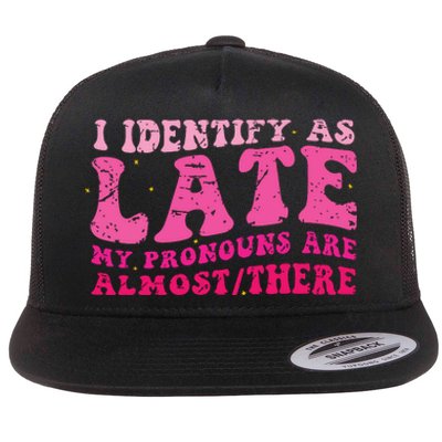 I Identify As Late My Pronouns Are Almost There Flat Bill Trucker Hat