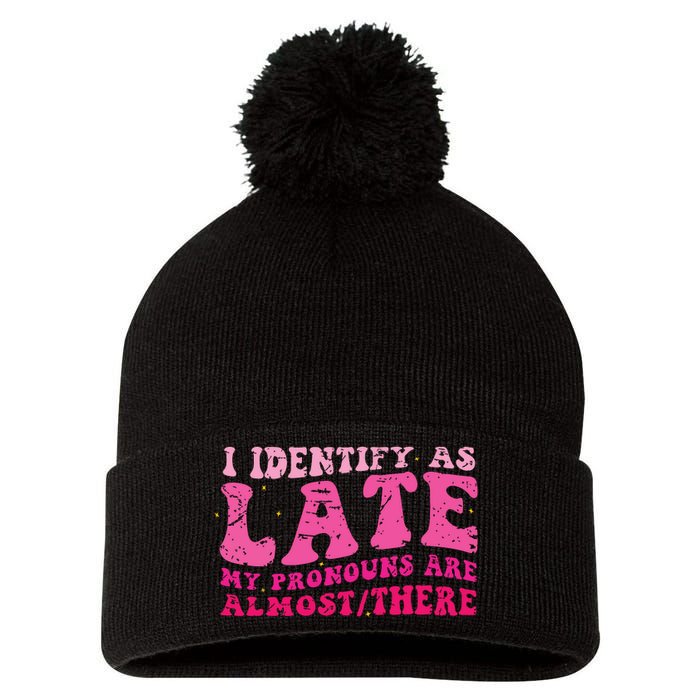 I Identify As Late My Pronouns Are Almost There Pom Pom 12in Knit Beanie