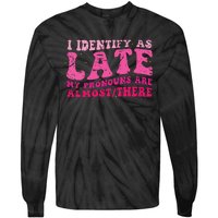 I Identify As Late My Pronouns Are Almost There Tie-Dye Long Sleeve Shirt