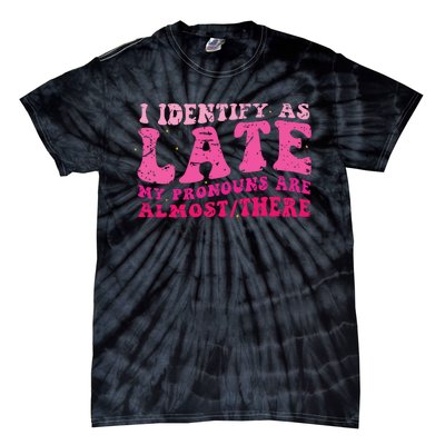 I Identify As Late My Pronouns Are Almost There Tie-Dye T-Shirt