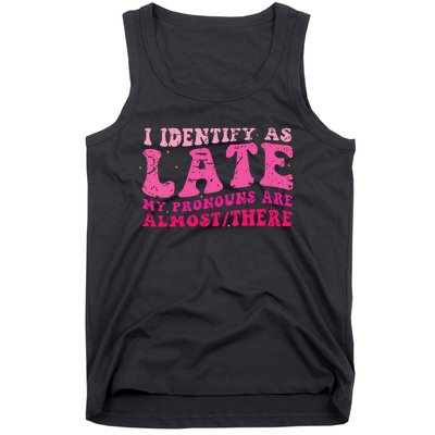 I Identify As Late My Pronouns Are Almost There Tank Top