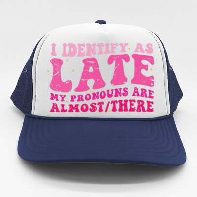 I Identify As Late My Pronouns Are Almost There Trucker Hat