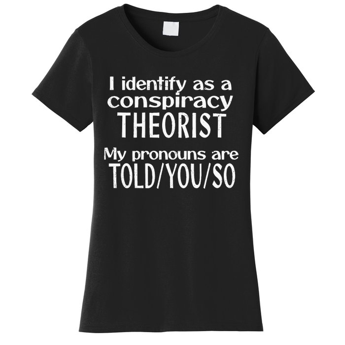 I Identify As A Conspiracy Theorist Pronouns Are Told You So Women's T-Shirt