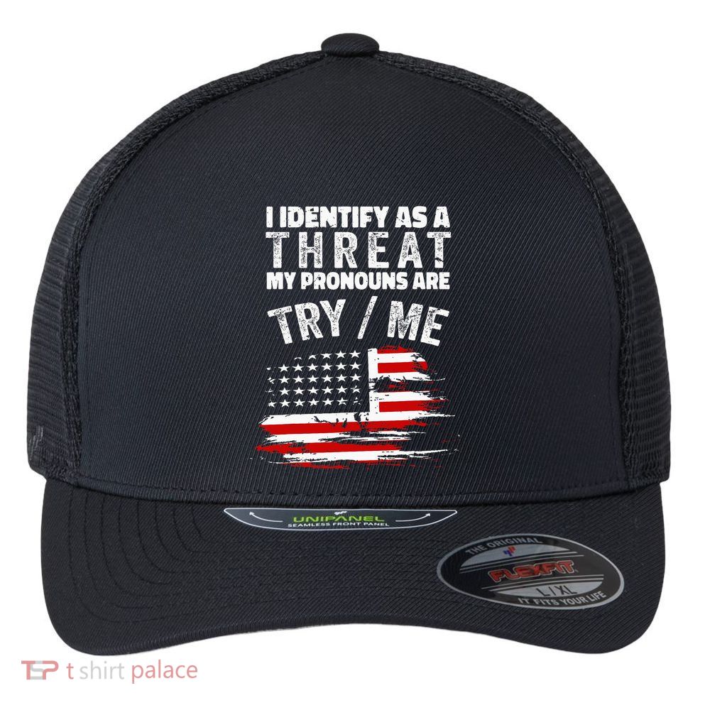 I Identify As A Threat My Pronouns Are Try Me Funny Flexfit Unipanel Trucker Cap