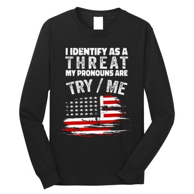 I Identify As A Threat My Pronouns Are Try Me Funny Long Sleeve Shirt