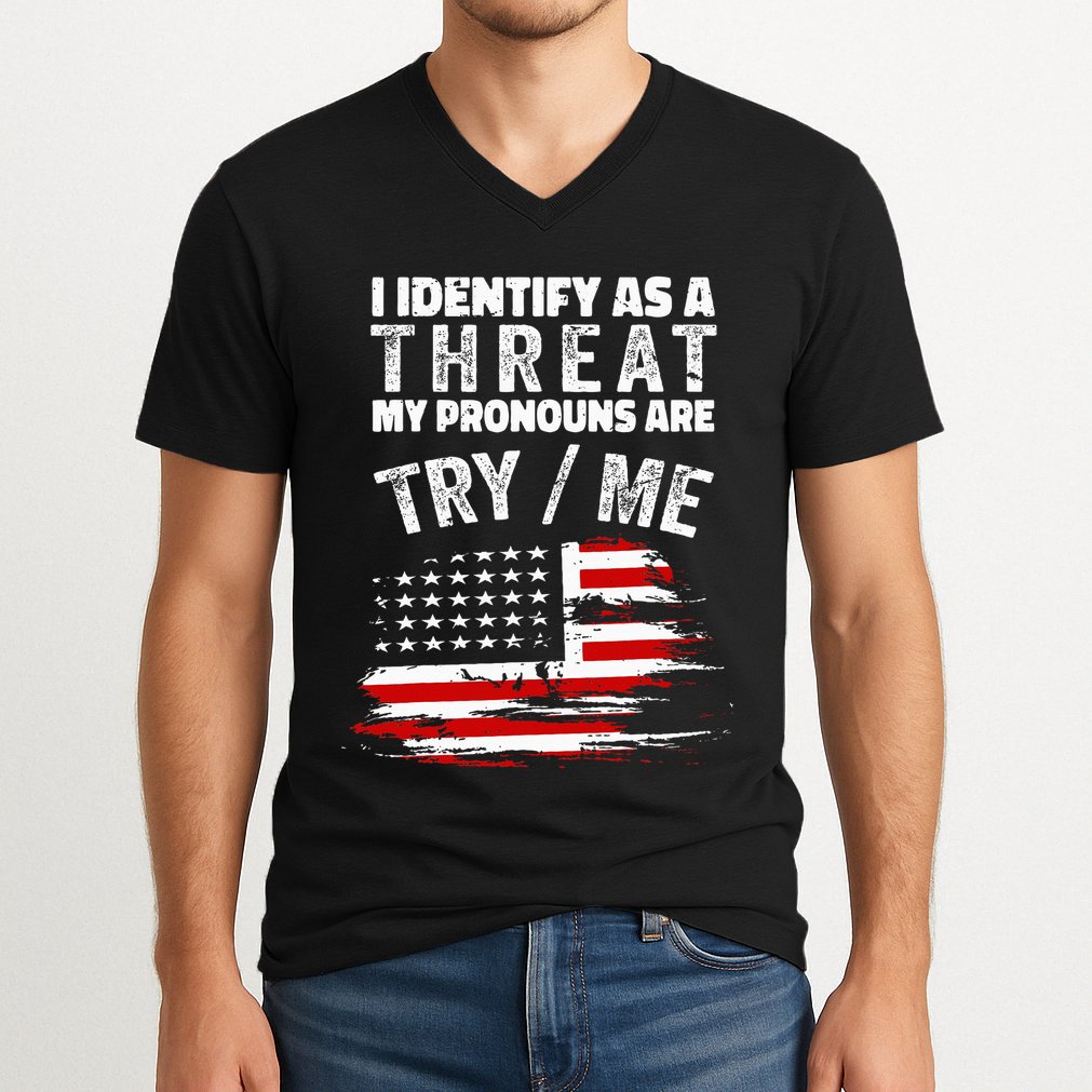 I Identify As A Threat My Pronouns Are Try Me Funny V-Neck T-Shirt