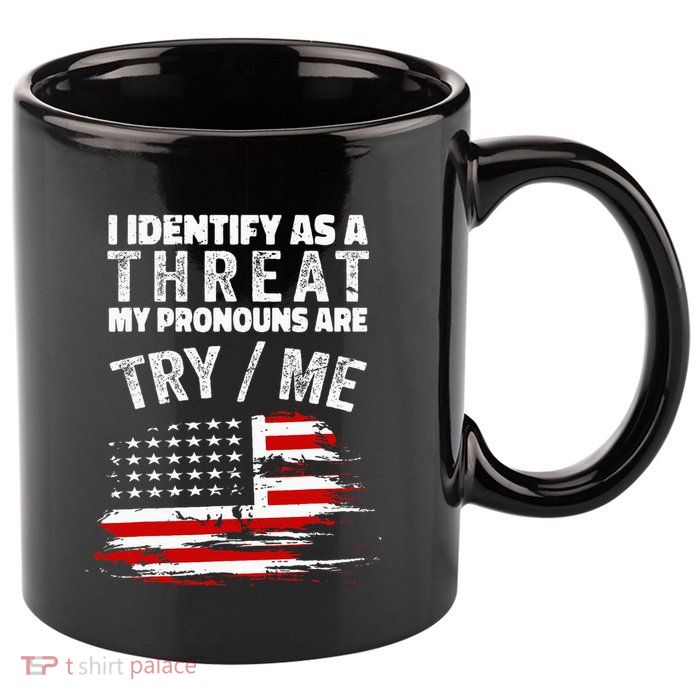 I Identify As A Threat My Pronouns Are Try Me Funny 11oz C Handle Ceramic Mug