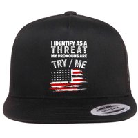 I Identify As A Threat My Pronouns Are Try Me Funny Flat Bill Trucker Hat