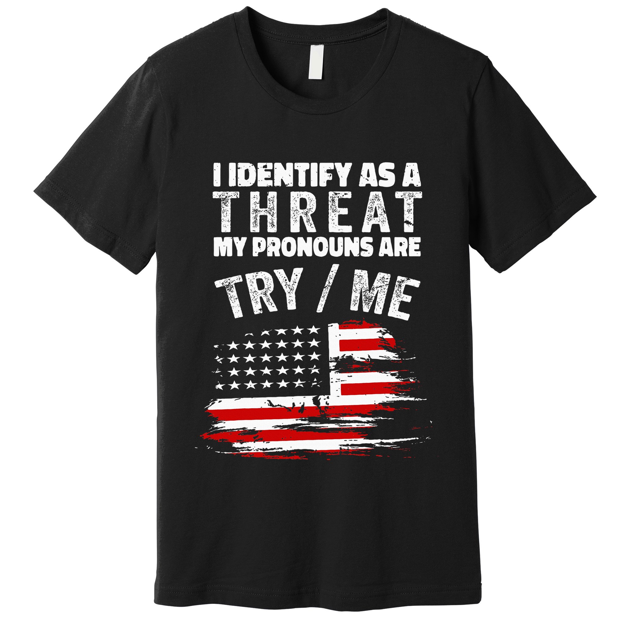 I Identify As A Threat My Pronouns Are Try Me Funny Premium T-Shirt