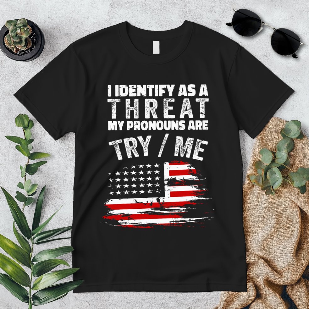 I Identify As A Threat My Pronouns Are Try Me Funny Premium T-Shirt