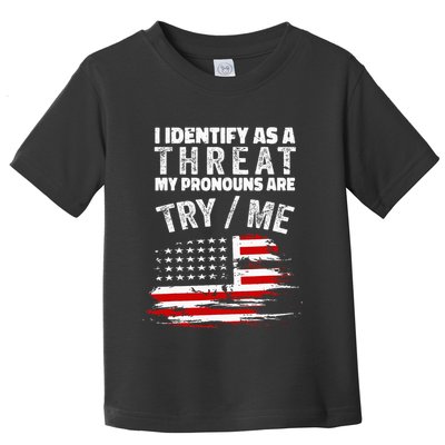 I Identify As A Threat My Pronouns Are Try Me Funny Toddler T-Shirt