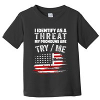I Identify As A Threat My Pronouns Are Try Me Funny Toddler T-Shirt