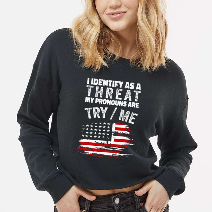I Identify As A Threat My Pronouns Are Try Me Funny Cropped Pullover Crew