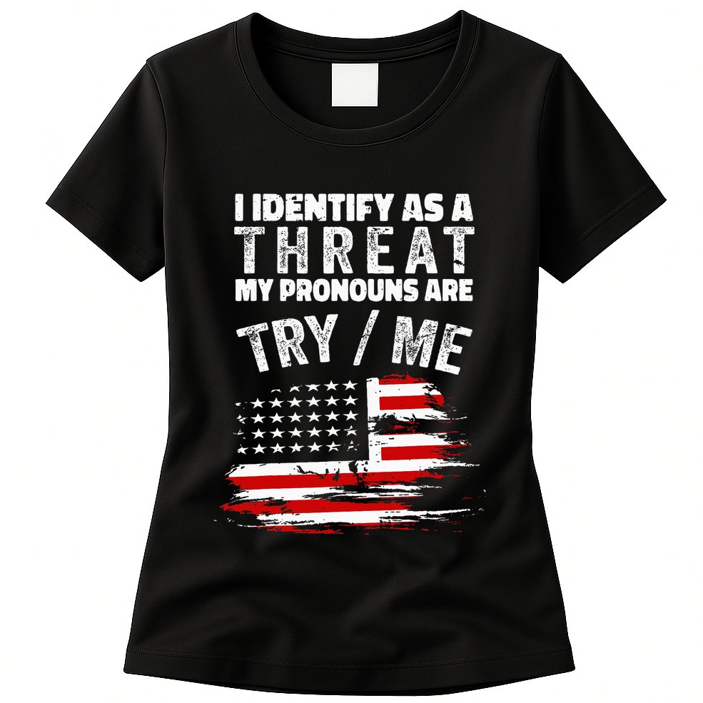 I Identify As A Threat My Pronouns Are Try Me Funny Womens T-Shirt