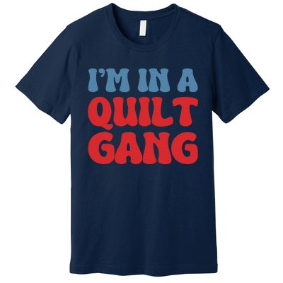 IM In A Quilt Gang Saying Quote Lover Premium T-Shirt