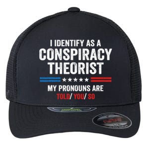 I Identify As A Conspiracy Theorist My Pronouns Are Told You Flexfit Unipanel Trucker Cap