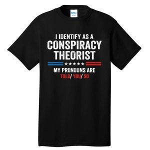 I Identify As A Conspiracy Theorist My Pronouns Are Told You Tall T-Shirt