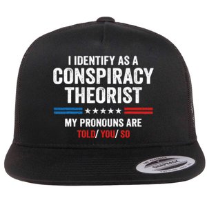 I Identify As A Conspiracy Theorist My Pronouns Are Told You Flat Bill Trucker Hat