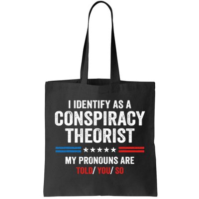 I Identify As A Conspiracy Theorist My Pronouns Are Told You Tote Bag