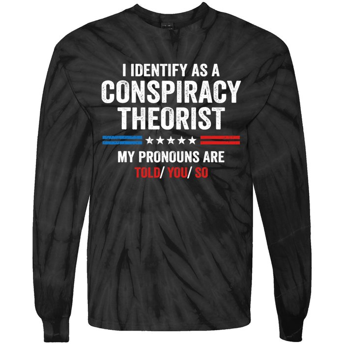 I Identify As A Conspiracy Theorist My Pronouns Are Told You Tie-Dye Long Sleeve Shirt