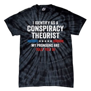 I Identify As A Conspiracy Theorist My Pronouns Are Told You Tie-Dye T-Shirt