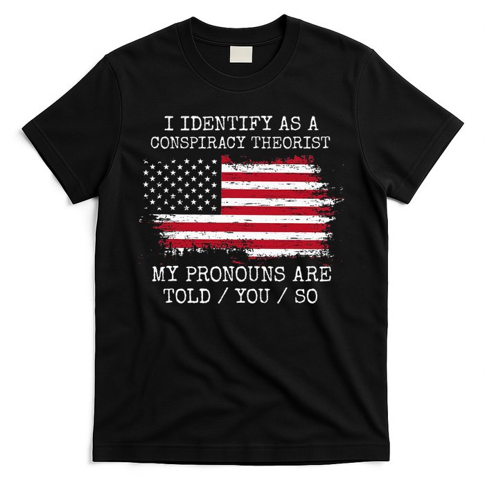 I Identify As A Conspiracy Theorist Pronouns Are Told You So T-Shirt