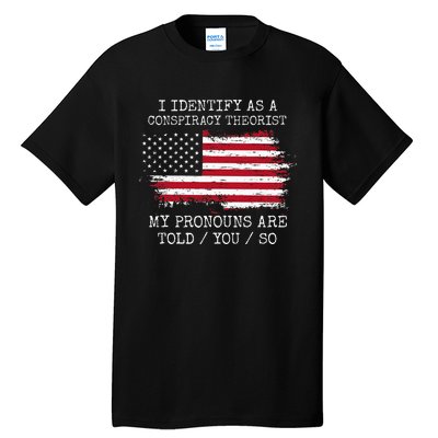 I Identify As A Conspiracy Theorist Pronouns Are Told You So Tall T-Shirt