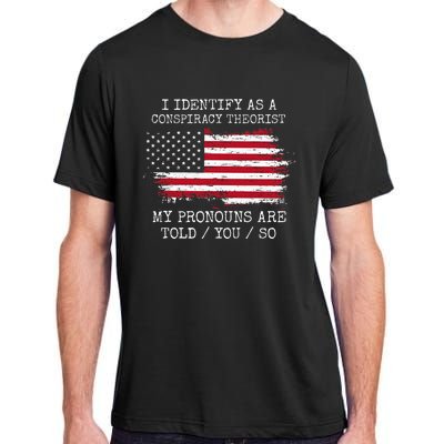 I Identify As A Conspiracy Theorist Pronouns Are Told You So Adult ChromaSoft Performance T-Shirt