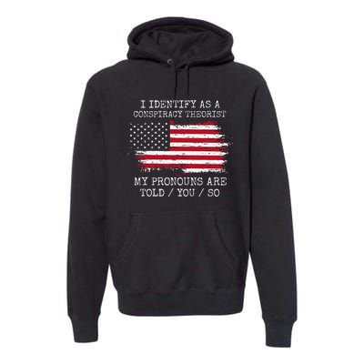 I Identify As A Conspiracy Theorist Pronouns Are Told You So Premium Hoodie